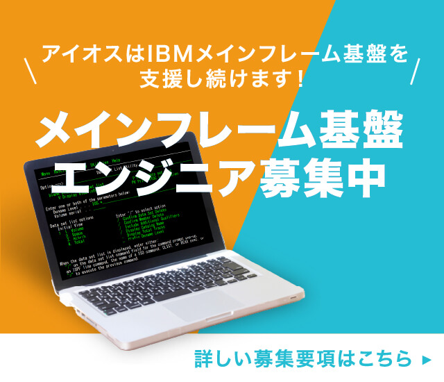 アイオスはIBMメインフレーム基盤を支援し続けます！メインフレーム基盤エンジニア募集中、詳しい募集要項はこちら