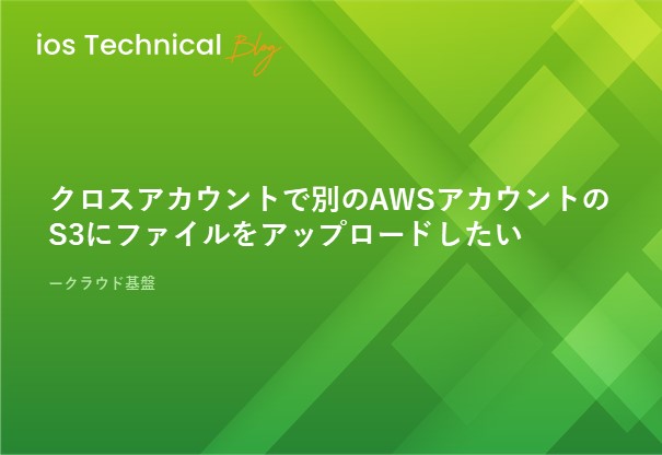 クロスアカウントで別のAWSアカウントのS3にファイルをアップロードしたい